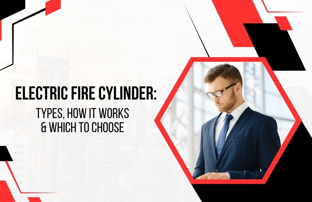 Electric Fire Cylinder: Types, How It Works & Which to Choose